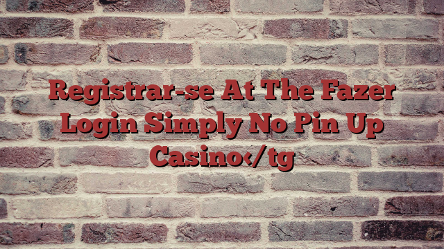 Registrar-se At The Fazer Login Simply No Pin Up Casino
