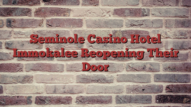 Seminole Casino Hotel Immokalee Reopening Their Door