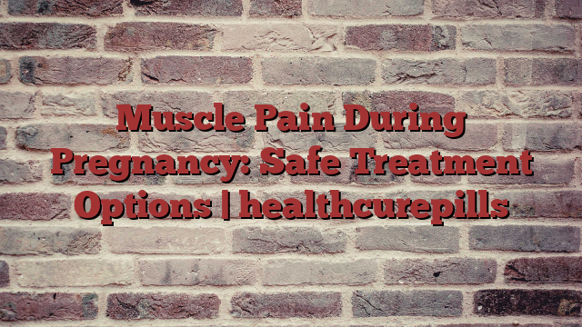 Muscle Pain During Pregnancy: Safe Treatment Options | healthcurepills