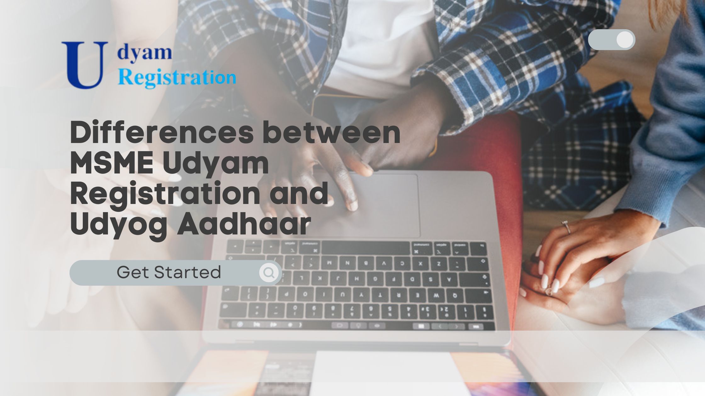 Differences between MSME Udyam Registration and Udyog Aadhaar