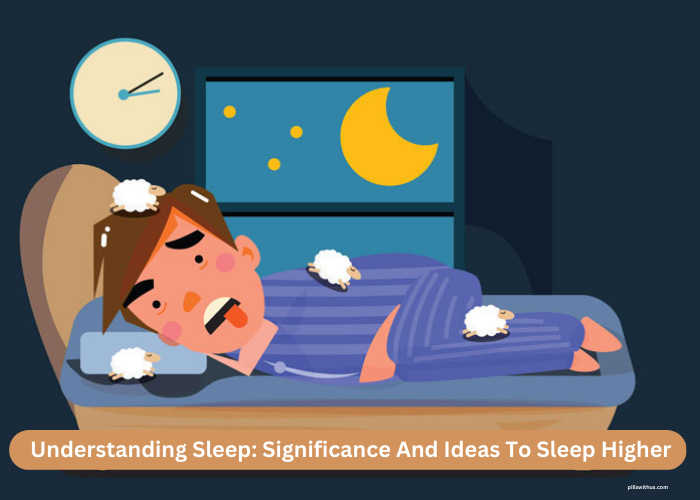 Understanding Sleep: Significance And Ideas To Sleep Higher