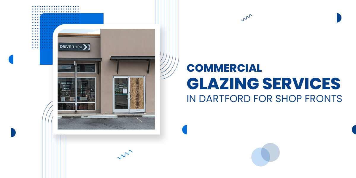 Commercial Glazing Services In Dartford For Shop Fronts