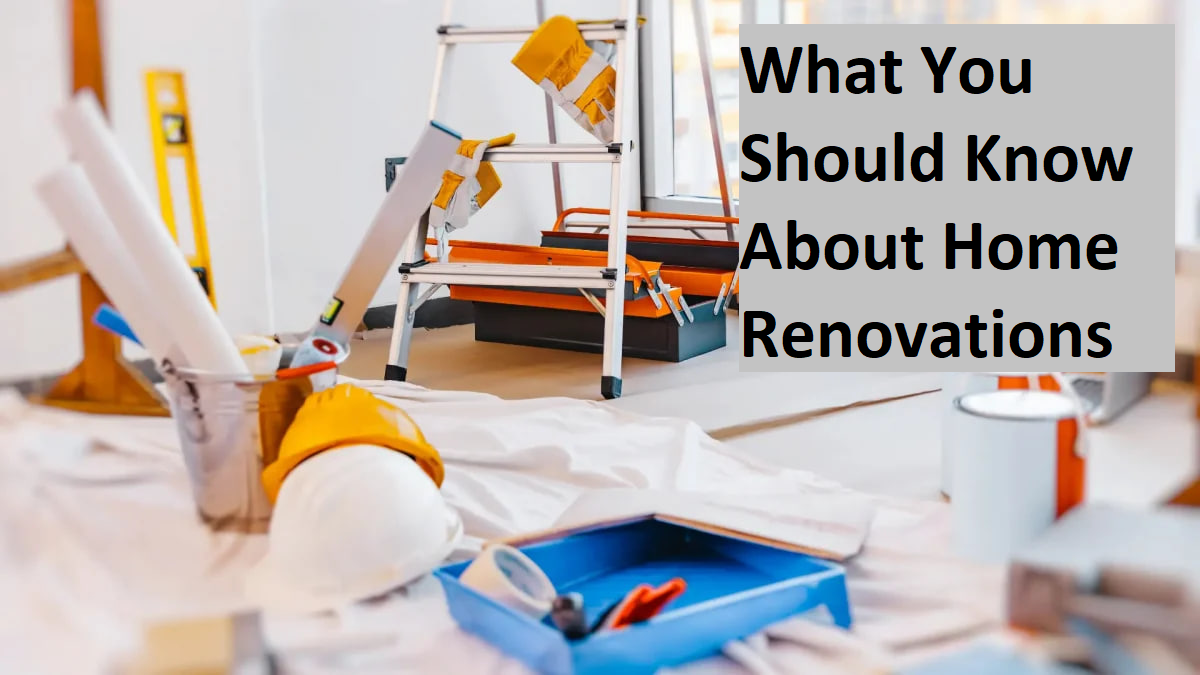 What You Should Know About Home Renovations