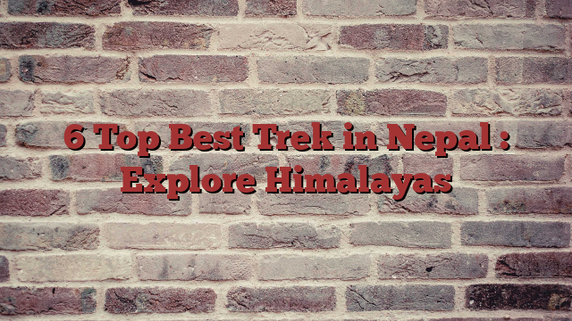 6 Top Best Trek in Nepal : Explore Himalayas