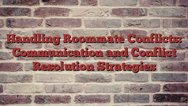 Handling Roommate Conflicts: Communication and Conflict Resolution Strategies