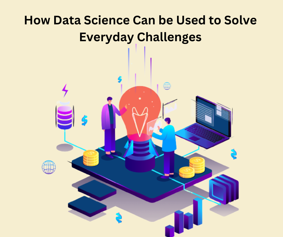 How Data Science Can be Used to Solve Everyday Challenges