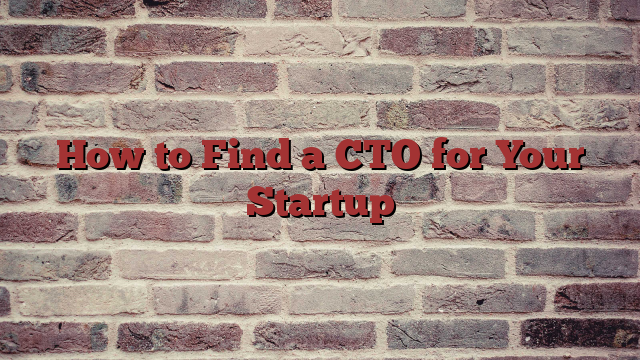 How to Find a CTO for Your Startup