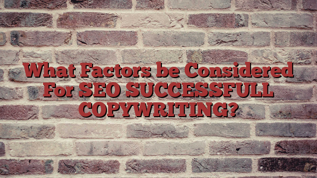 What Factors be Considered For SEO SUCCESSFULL COPYWRITING?