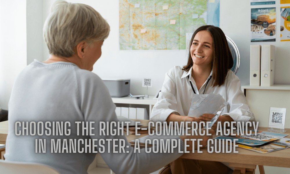 Choosing the Right E-commerce Agency in Manchester A Complete Guide