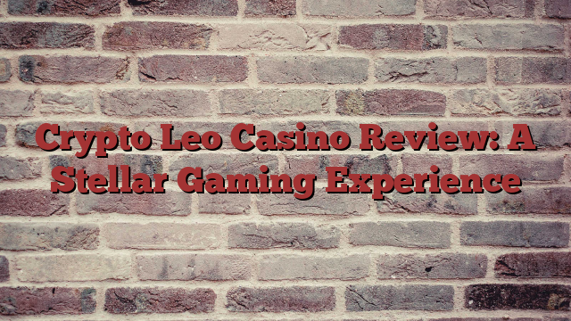 Crypto Leo Casino Review: A Stellar Gaming Experience
