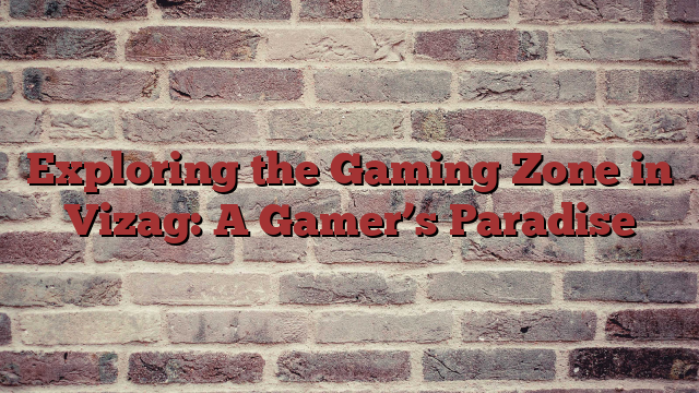 Exploring the Gaming Zone in Vizag: A Gamer’s Paradise