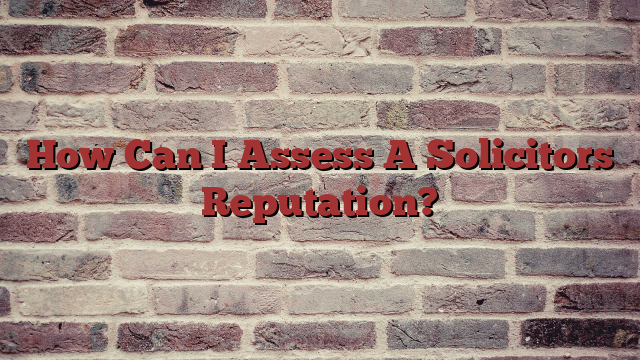 How Can I Assess A Solicitors Reputation?