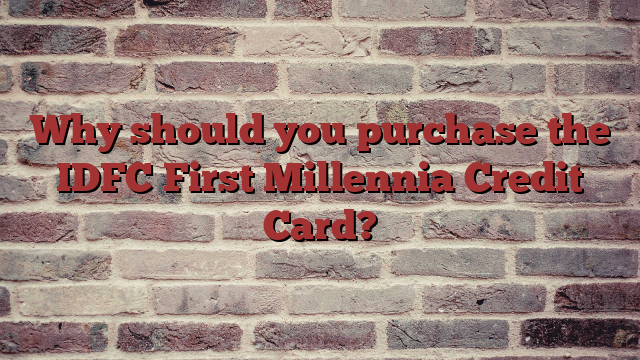 Why should you purchase the IDFC First Millennia Credit Card?