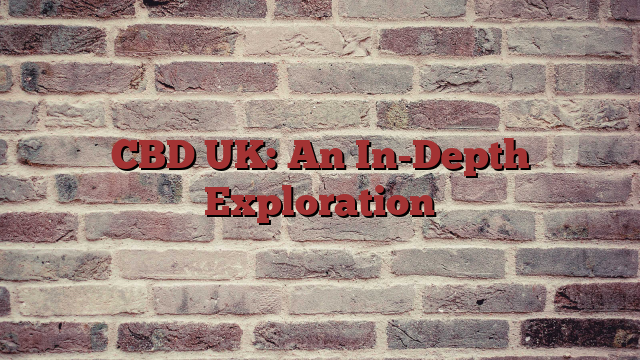 CBD UK: An In-Depth Exploration