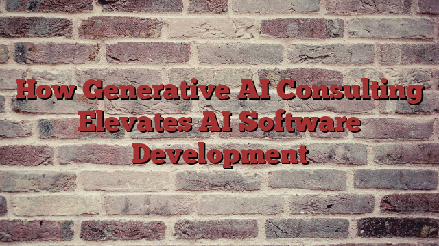 How Generative AI Consulting Elevates AI Software Development