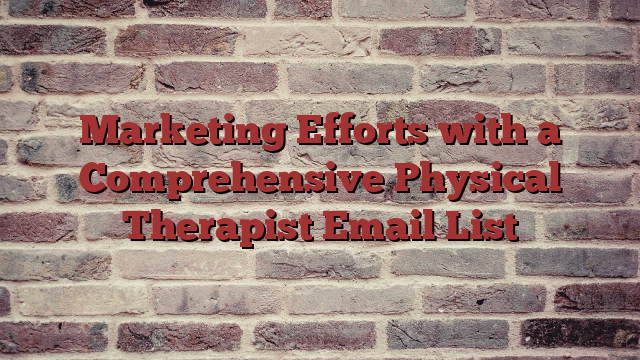 Marketing Efforts with a Comprehensive Physical Therapist Email List