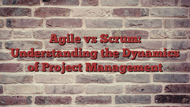 Agile vs Scrum: Understanding the Dynamics of Project Management