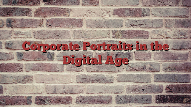 Corporate Portraits in the Digital Age