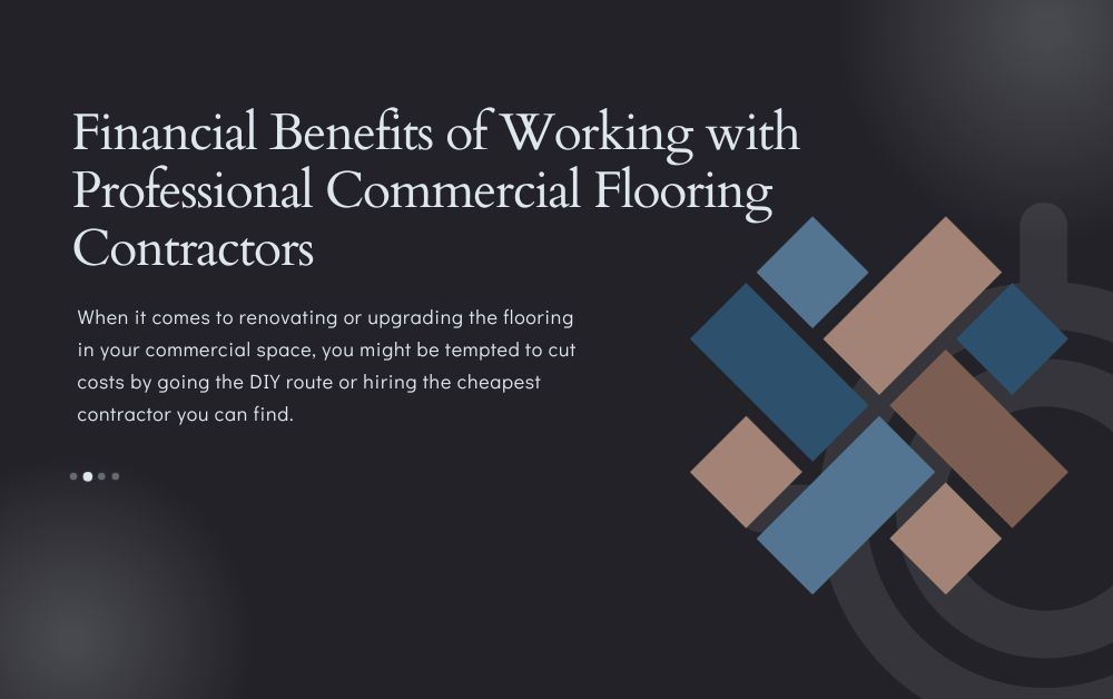 Financial Benefits of Working with Professional Commercial Flooring Contractors