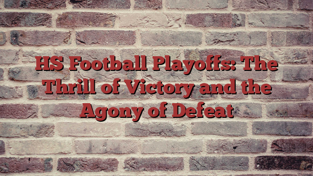 HS Football Playoffs: The Thrill of Victory and the Agony of Defeat