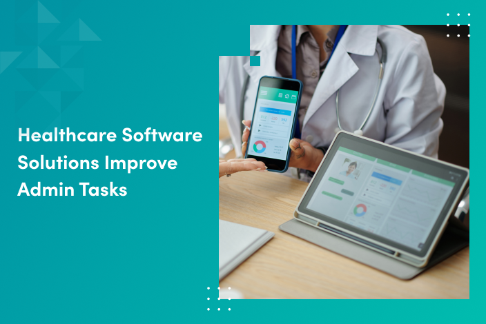 How Healthcare Software Solutions Improve Admin Tasks