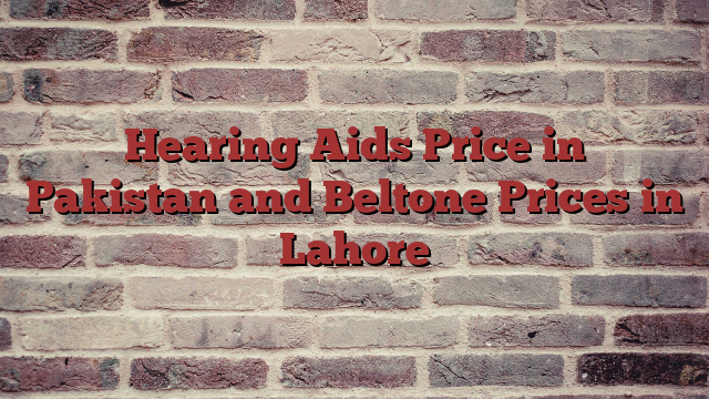 Hearing Aids Price in Pakistan and Beltone Prices in Lahore