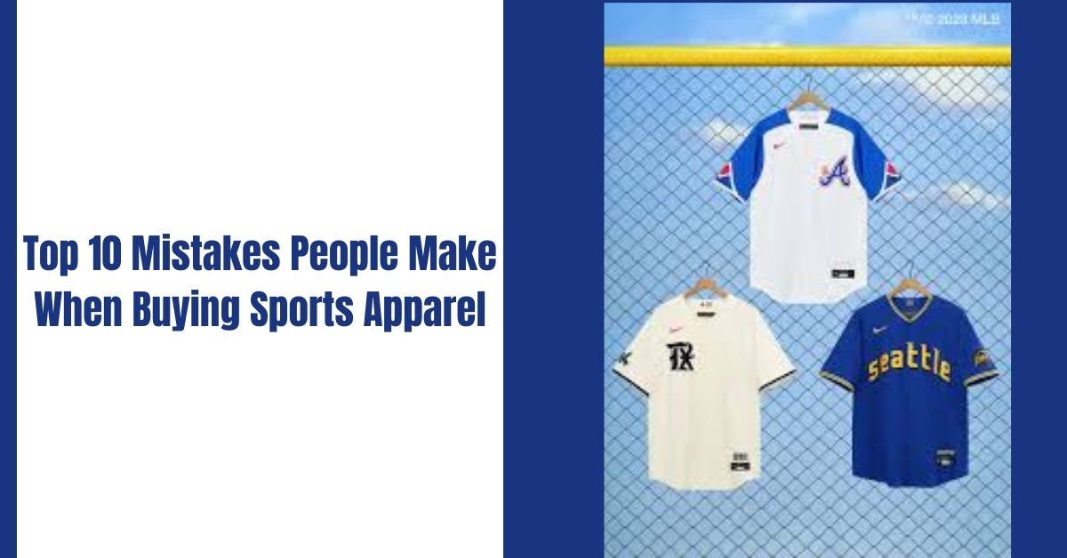 Top 10 Mistakes People Make When Buying Sports Apparel