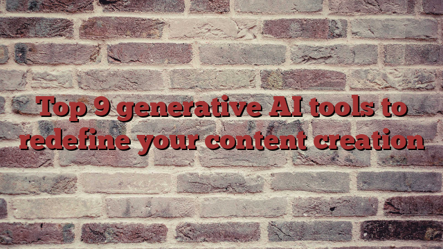 Top 9 generative AI tools to redefine your content creation