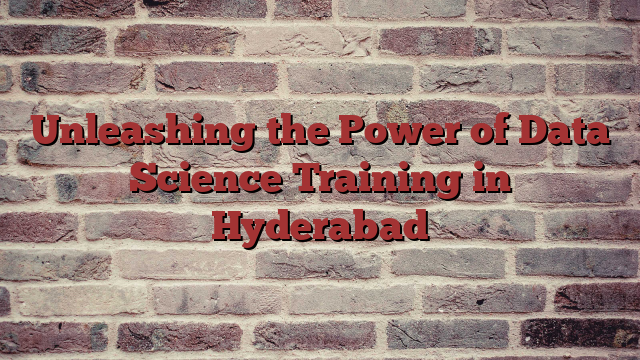 Unleashing the Power of Data Science Training in Hyderabad