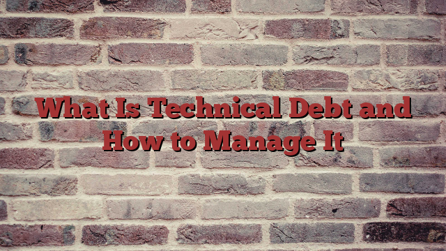 What Is Technical Debt and How to Manage It