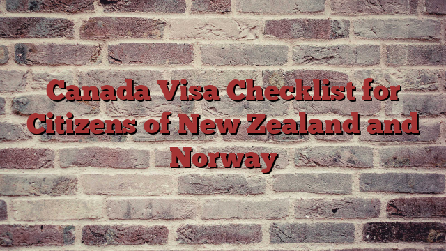 Canada Visa Checklist for Citizens of New Zealand and Norway
