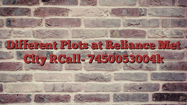 Different Plots at Reliance Met City [Call- 7450053004]