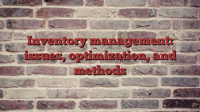 Inventory management: issues, optimization, and methods