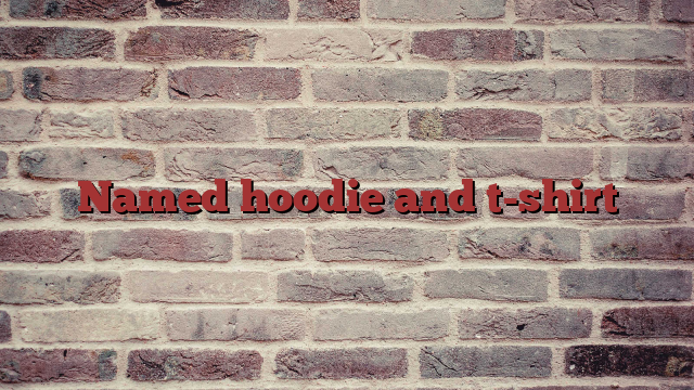 Named hoodie and t-shirt