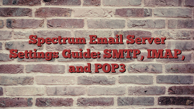 Spectrum Email Server Settings Guide: SMTP, IMAP, and POP3