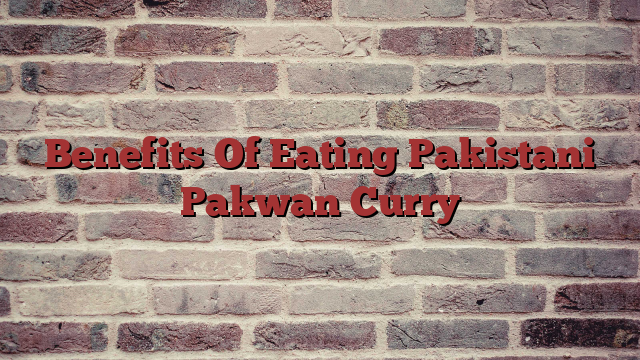 Benefits Of Eating Pakistani Pakwan Curry