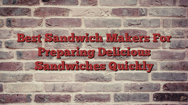 Best Sandwich Makers For Preparing Delicious Sandwiches Quickly