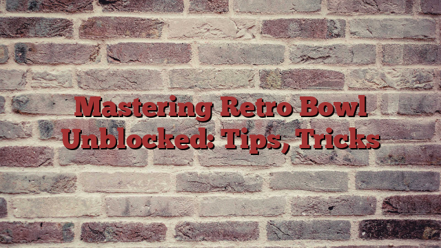 Mastering Retro Bowl Unblocked: Tips, Tricks