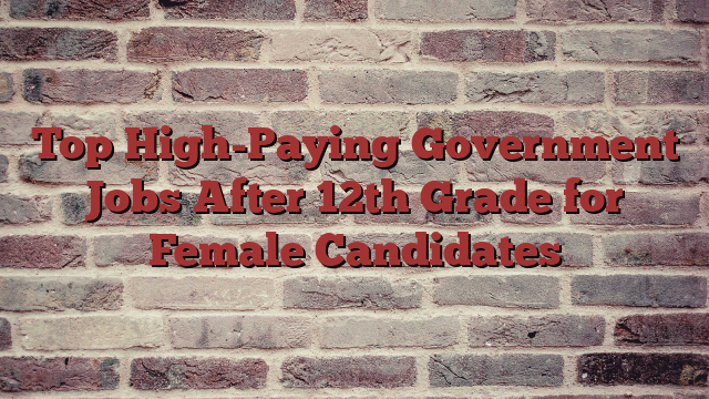 Top High-Paying Government Jobs After 12th Grade for Female Candidates
