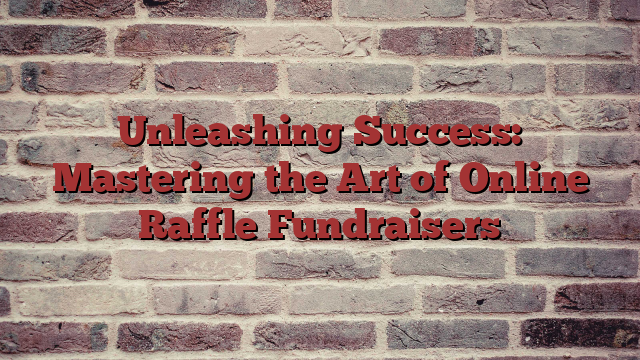 Unleashing Success: Mastering the Art of Online Raffle Fundraisers