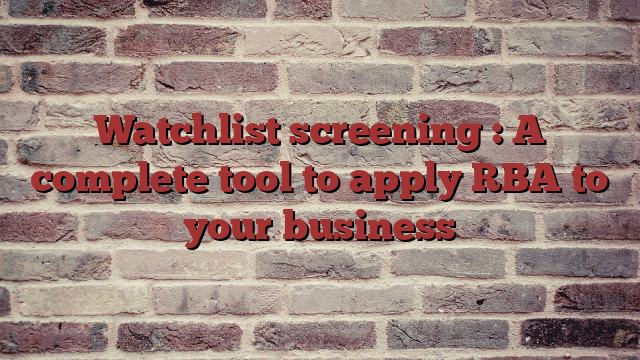Watchlist screening : A complete tool to apply RBA to your business
