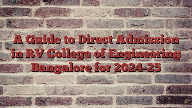 A Guide to Direct Admission in RV College of Engineering Bangalore for 2024-25