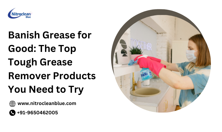 Banish Grease for Good: The Top Tough Grease Remover Products You Need to Try