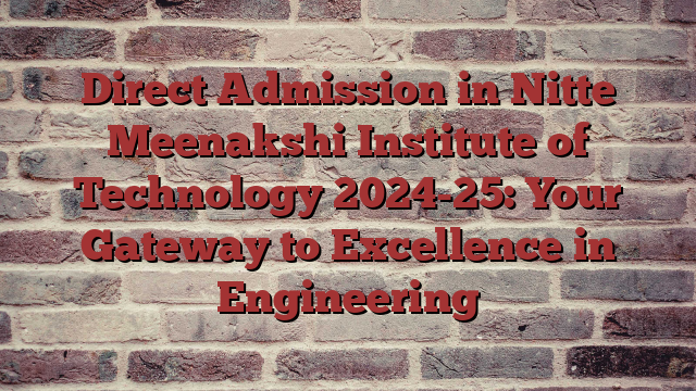 Direct Admission in Nitte Meenakshi Institute of Technology 2024-25: Your Gateway to Excellence in Engineering