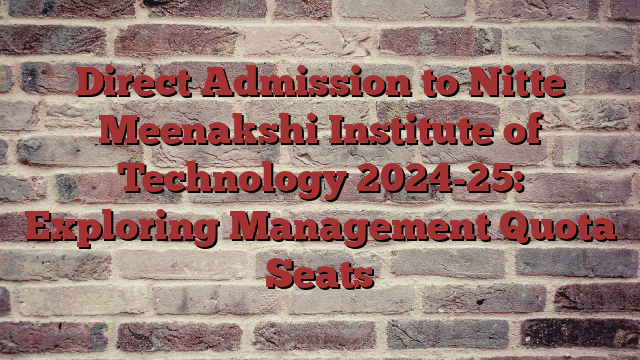 Direct Admission to Nitte Meenakshi Institute of Technology 2024-25: Exploring Management Quota Seats