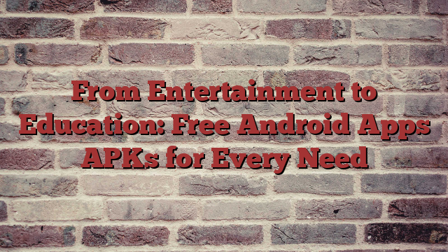 From Entertainment to Education: Free Android Apps APKs for Every Need