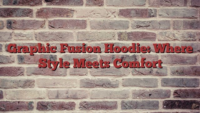 Graphic Fusion Hoodie: Where Style Meets Comfort