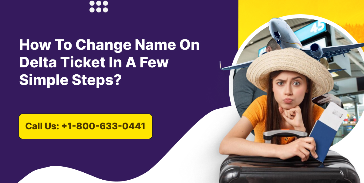 How To Change Name On Delta Ticket In A Few Simple Steps
