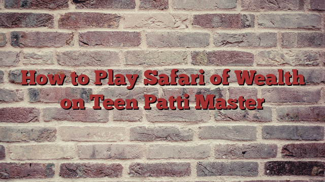 How to Play Safari of Wealth on Teen Patti Master