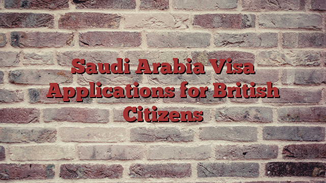 Saudi Arabia Visa Applications for British Citizens